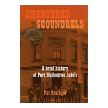 Chartered Scoundrels - a brief history of Port Melbourne hotels by Pat Grainger