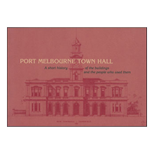 Port Melbourne Town Hall: the buildings, the people who used them by Susan Reidy