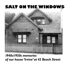 Salt on the Windows - 1940s/50s memories of our house 'Irvine' at 42 Beach Street by Janice C MacDonald